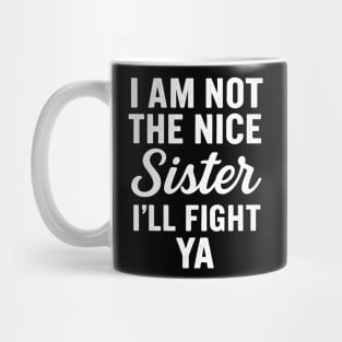 I Am Not The Nice Sister I’ll Fight Ya Mug